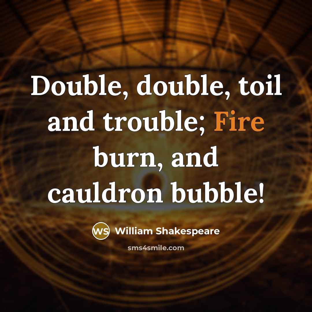 “Double, double, toil and trouble; Fire burn, and cauldron bubble!” quote by William Shakespeare