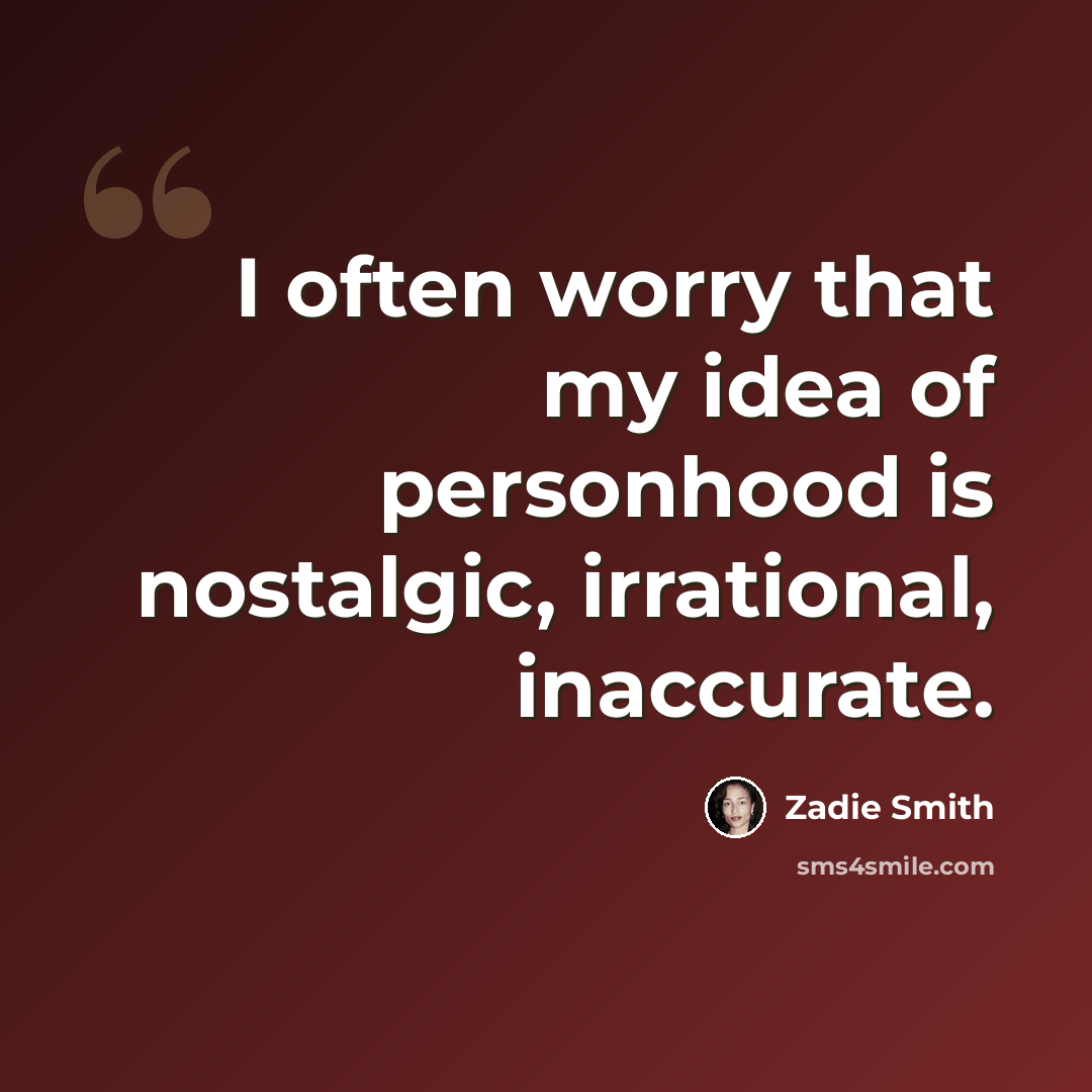 “I often worry that my idea of personhood is nostalgic, irrational, inaccurate.” quote by Zadie Smith