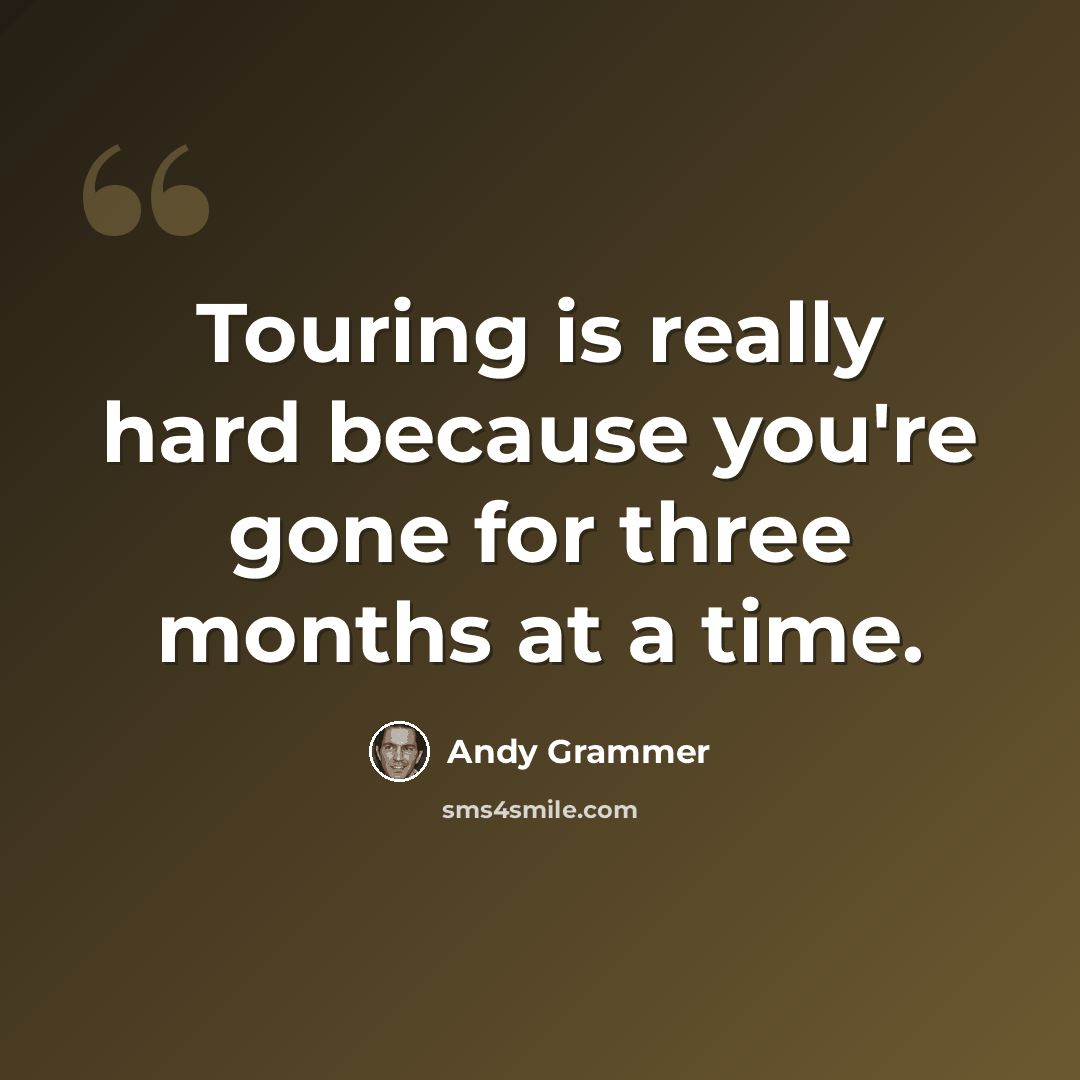 “Touring is really hard because you're gone for three months at a time.” quote by Andy Grammer