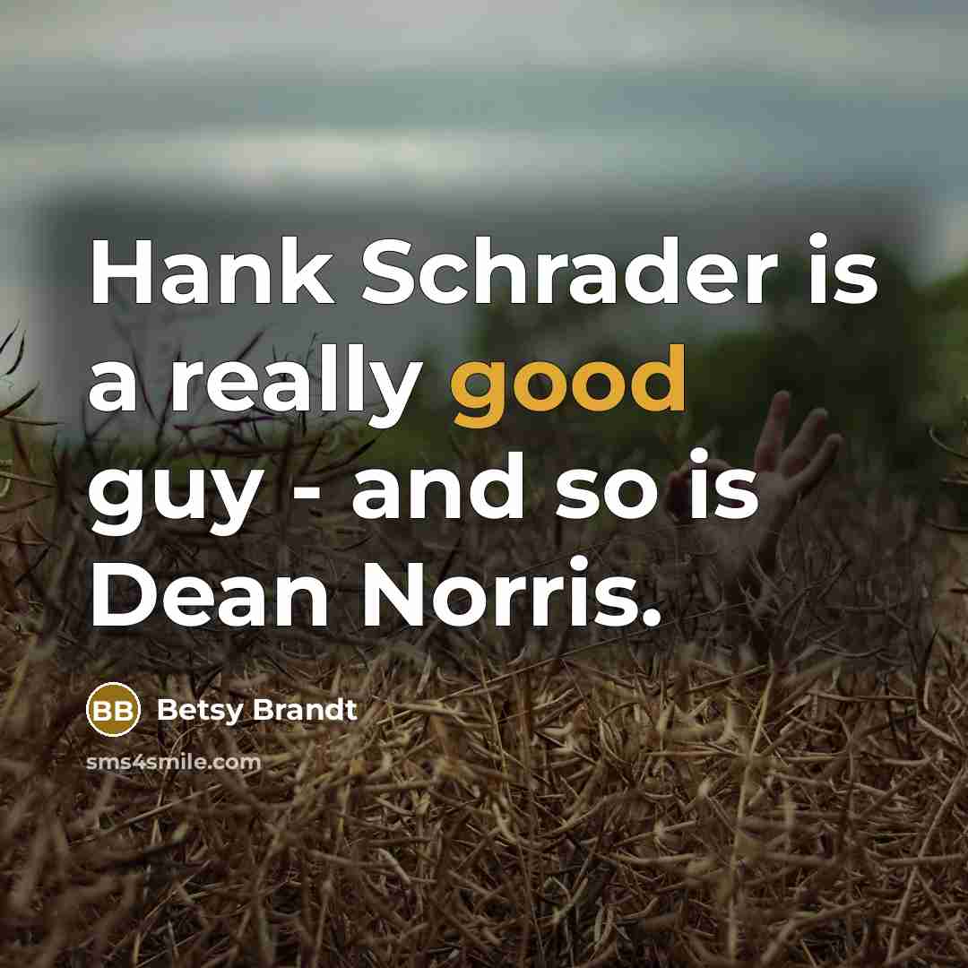 “Hank Schrader is a really good guy - and so is Dean Norris.” quote by Betsy Brandt