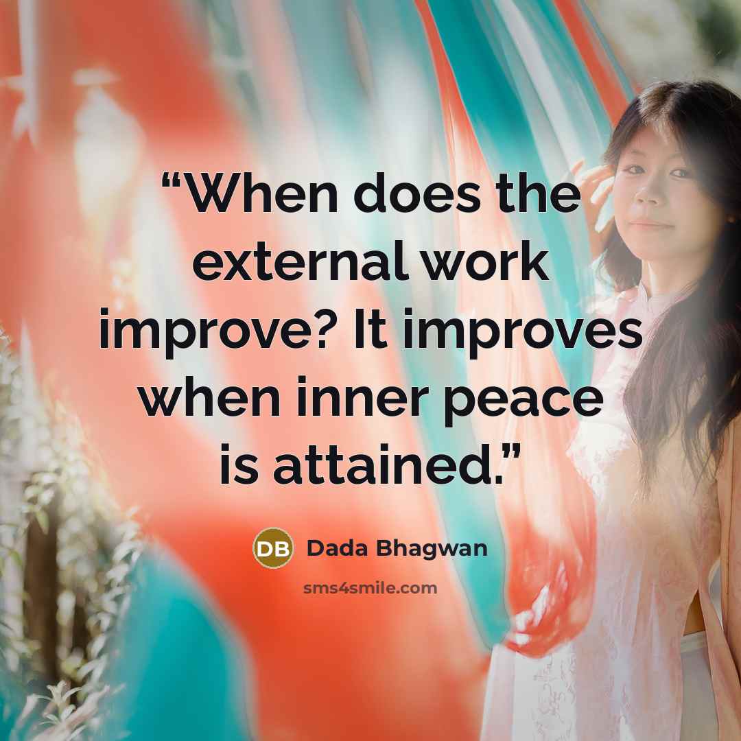 “When does the external work improve? It improves when inner peace is attained.” quote by Dada Bhagwan