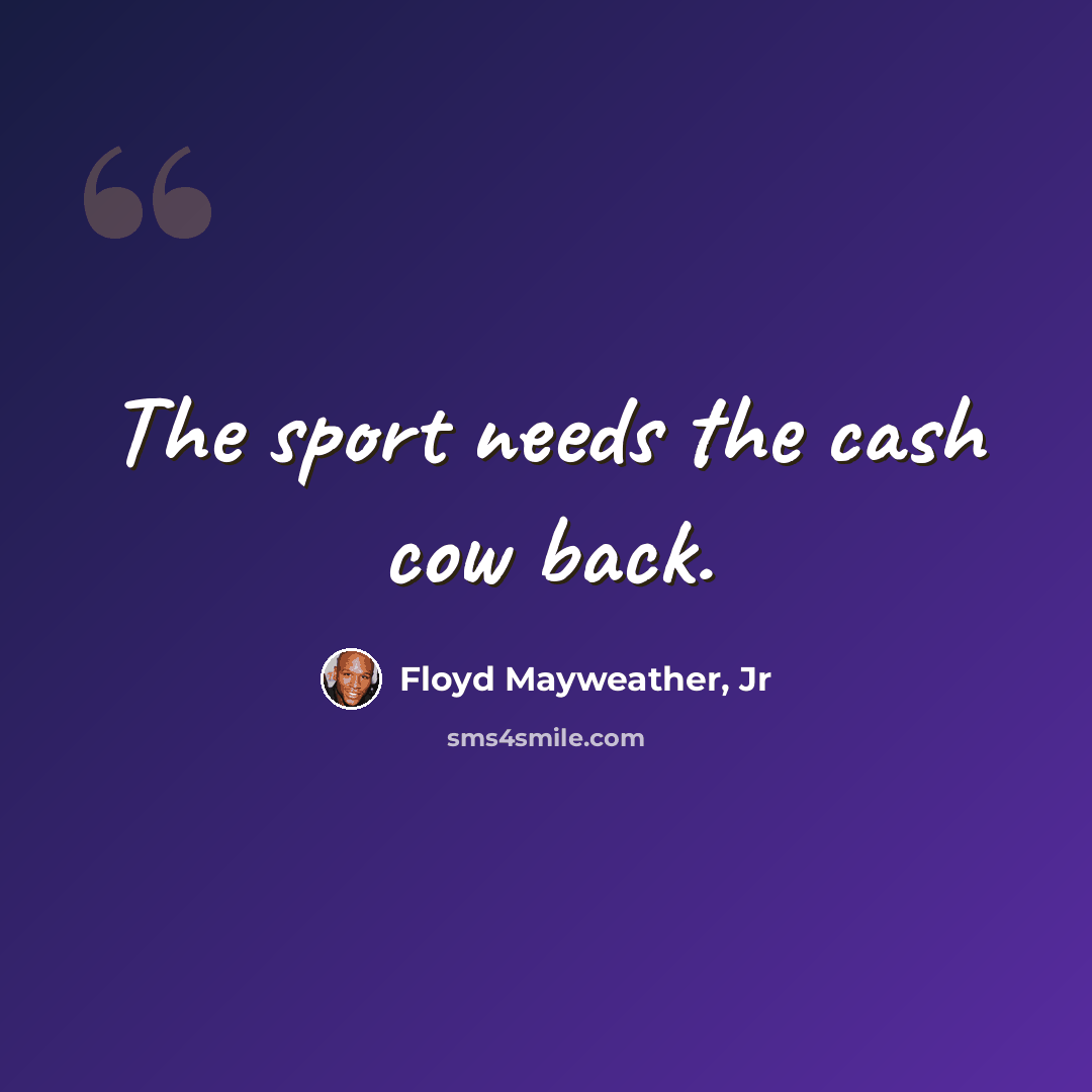 “The sport needs the cash cow back.” quote by Floyd Mayweather, Jr