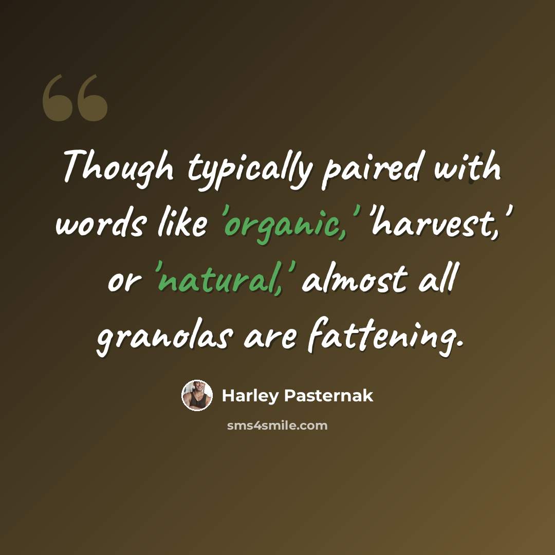 “Though typically paired with words like 'organic,' 'harvest,' or 'natural,' almost all granolas are fattening.” quote by Harley Pasternak