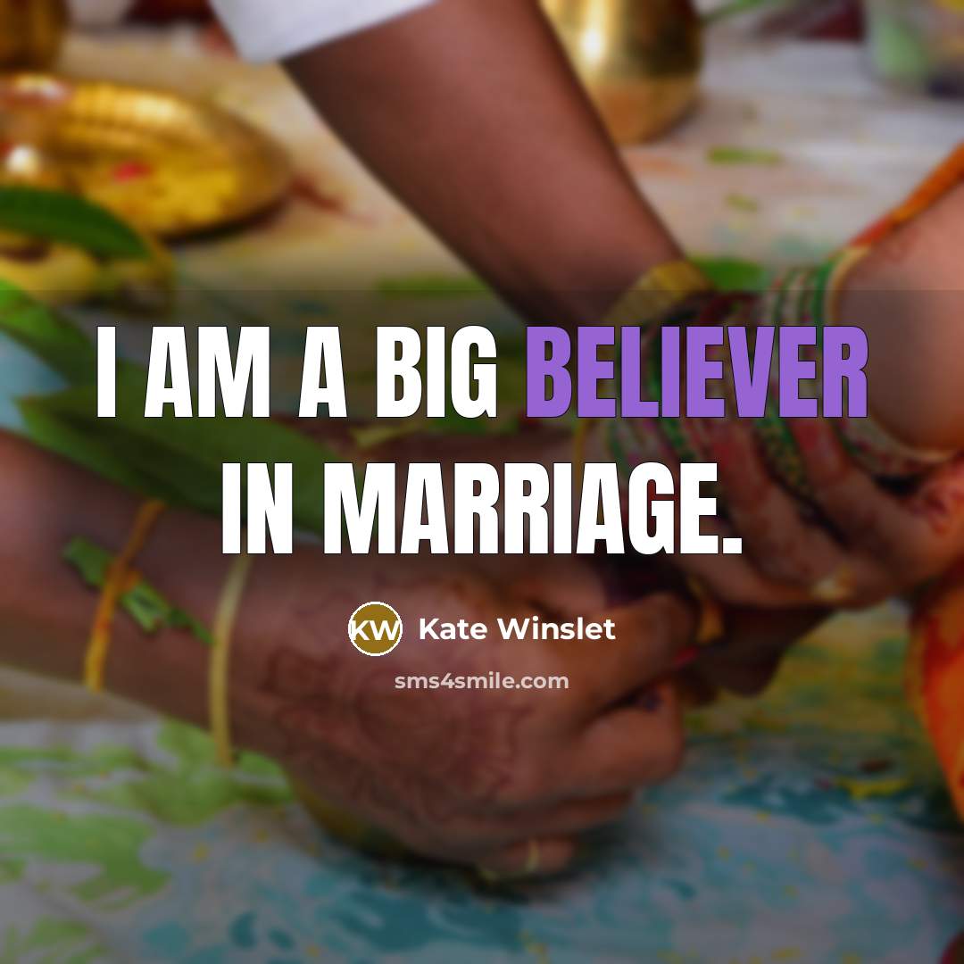 “I am a big believer in marriage.” quote by Kate Winslet