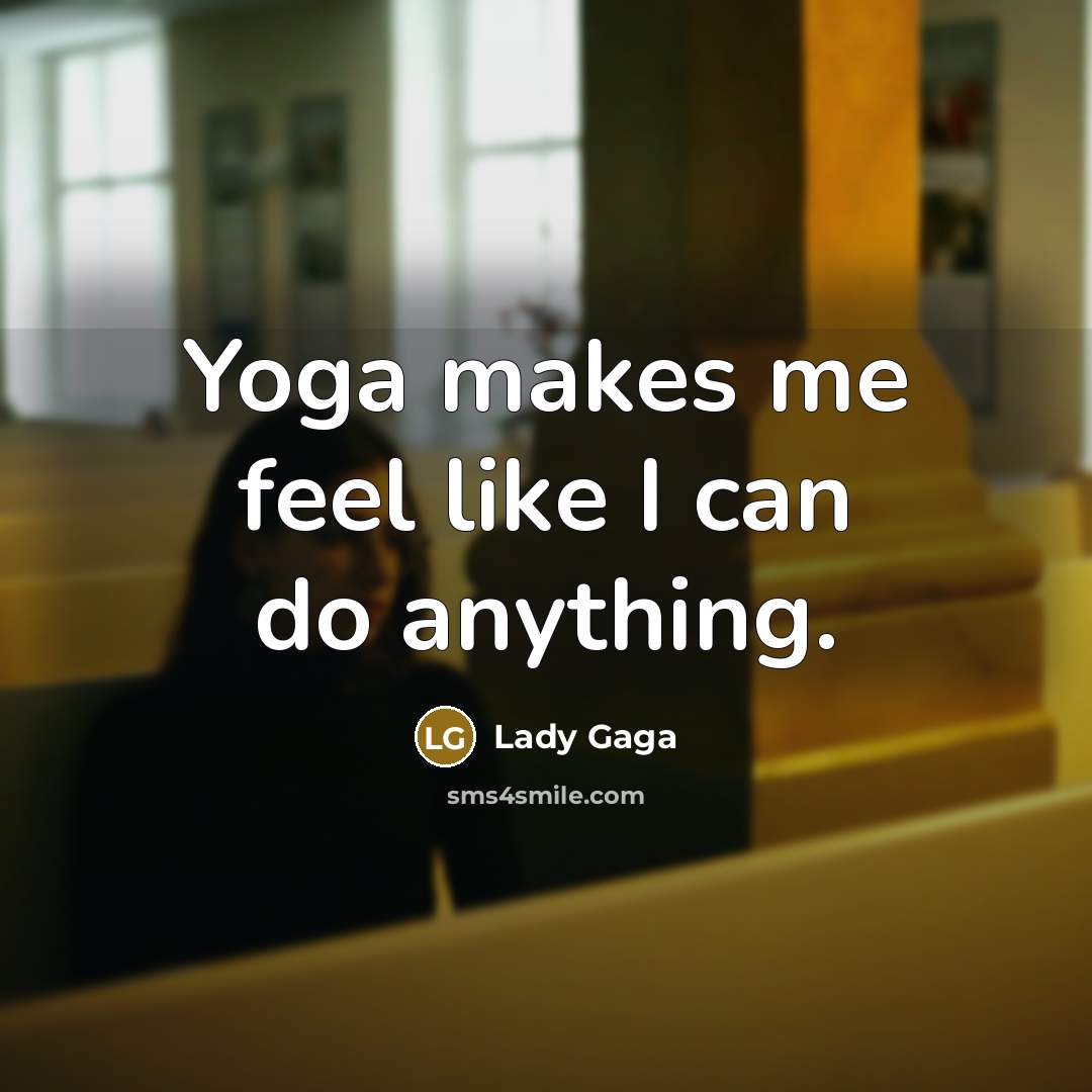 “Yoga makes me feel like I can do anything.” quote by Lady Gaga