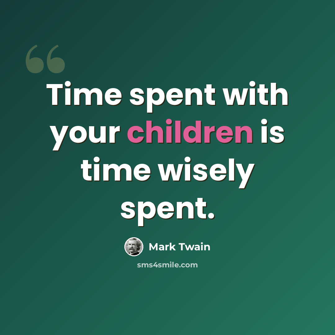 “Time spent with your children is time wisely spent.” quote by Mark Twain