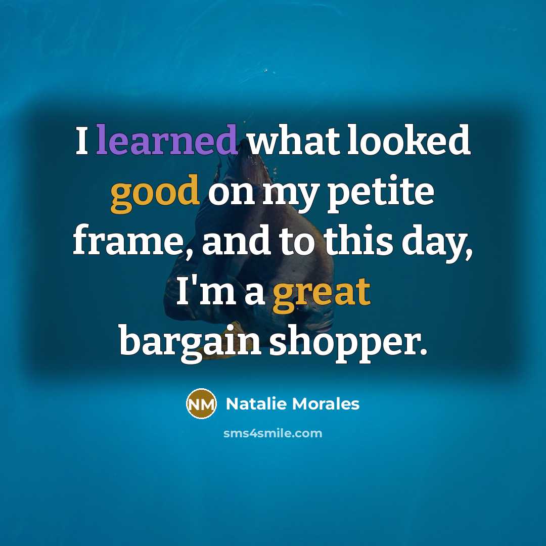 “I learned what looked good on my petite frame, and to this day, I'm a great bargain shopper.” quote by Natalie Morales