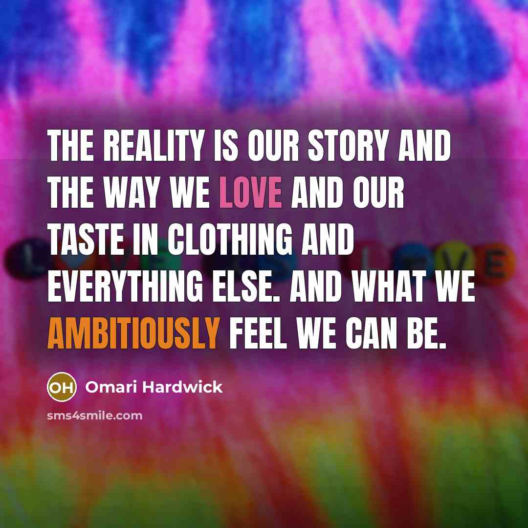 “The reality is our story and the way we love and our taste in clothing and everything else. And what we ambitiously feel we can be.” quote by Omari Hardwick