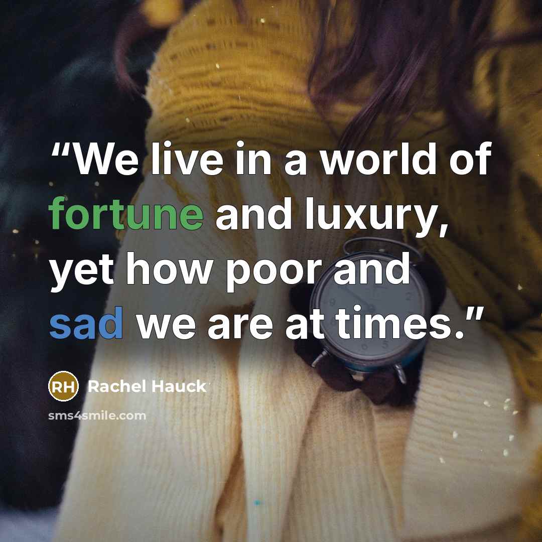 “We live in a world of fortune and luxury, yet how poor and sad we are at times.” quote by Rachel Hauck