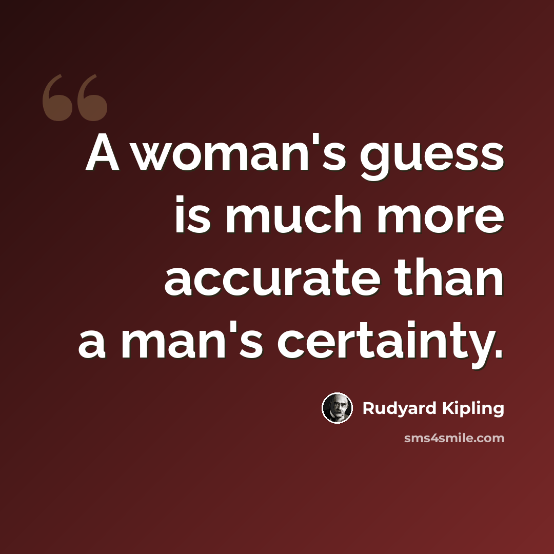 “A woman's guess is much more accurate than a man's certainty.” quote by Rudyard Kipling