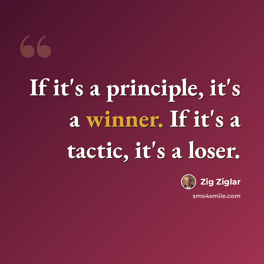 “If it's a principle, it's a winner. If it's a tactic, it's a loser.” quote by Zig Ziglar