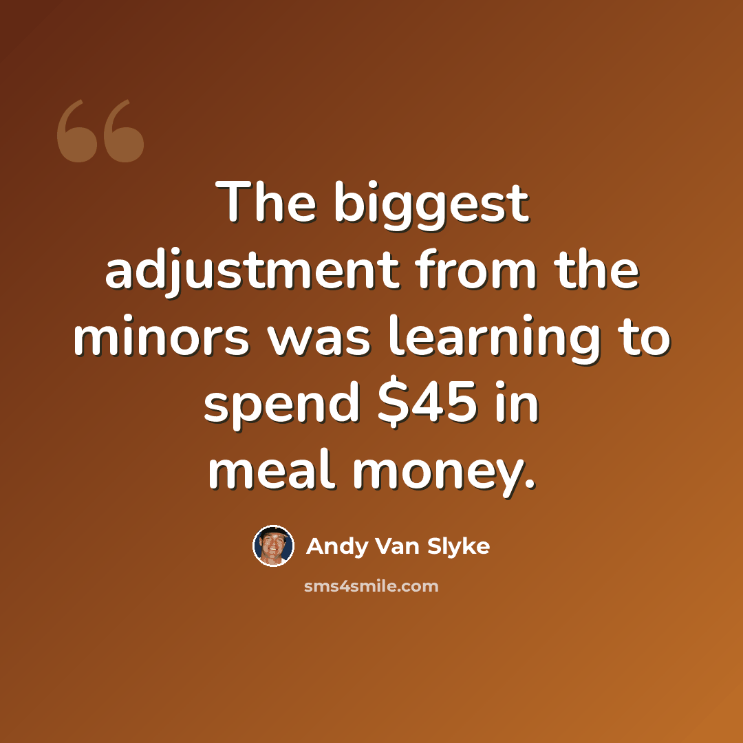 “The biggest adjustment from the minors was learning to spend $45 in meal money.” quote by Andy Van Slyke