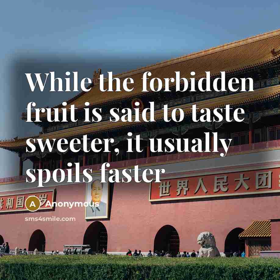 “While the forbidden fruit is said to taste sweeter, it usually spoils faster” quote by Anonymous