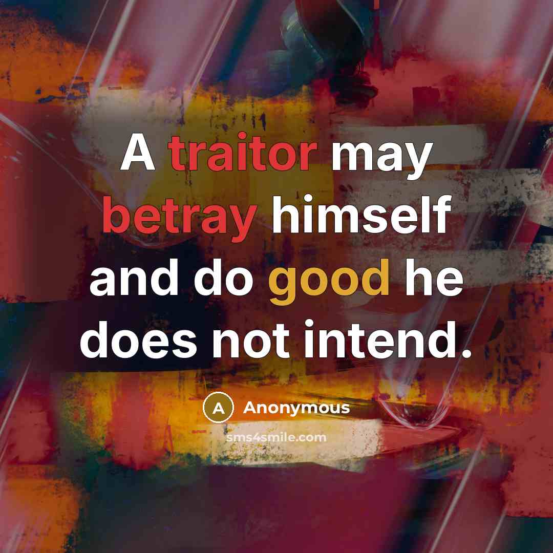 “A traitor may betray himself and do good he does not intend.” quote by Anonymous