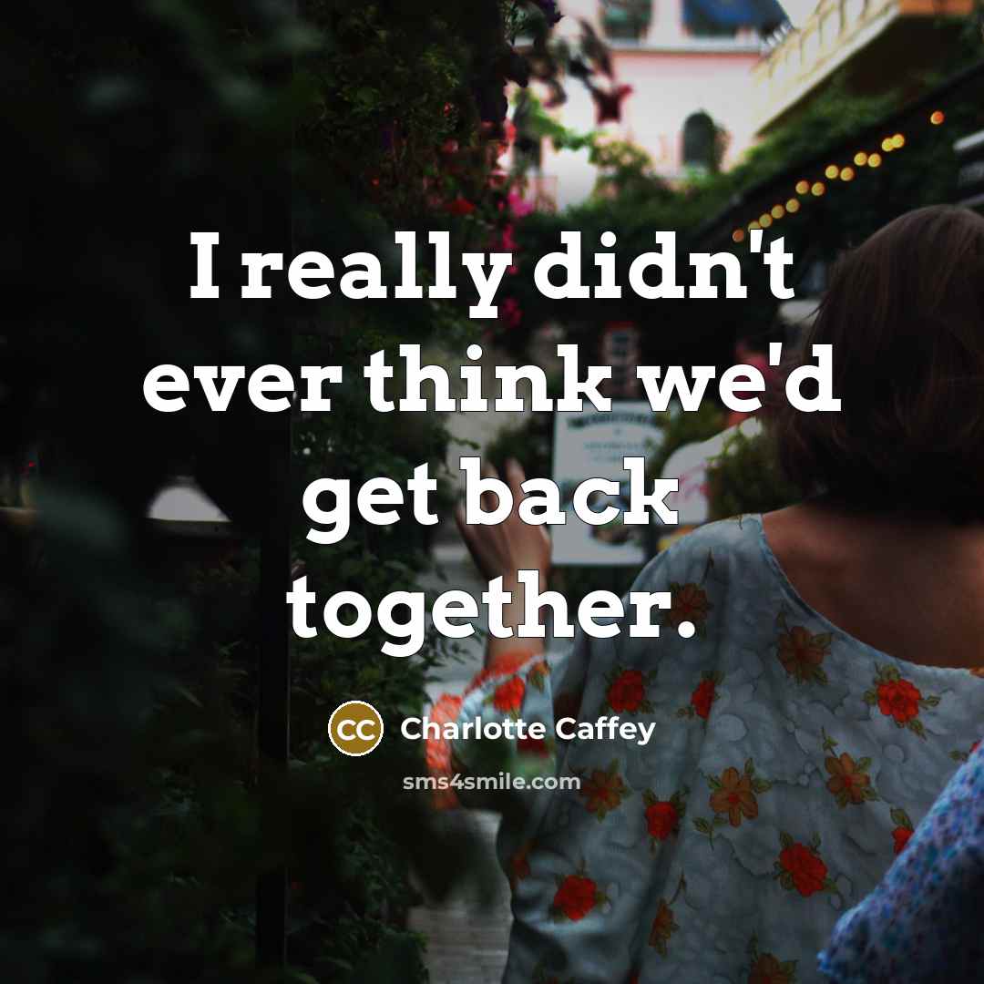 “I really didn't ever think we'd get back together.” quote by Charlotte Caffey