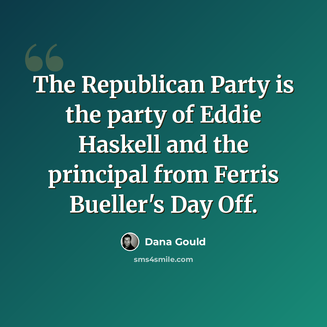 “The Republican Party is the party of Eddie Haskell and the principal from Ferris Bueller's Day Off.” quote by Dana Gould