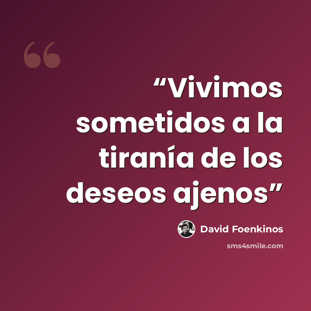 “Vivimos sometidos a la tiranía de los deseos ajenos” quote by David Foenkinos