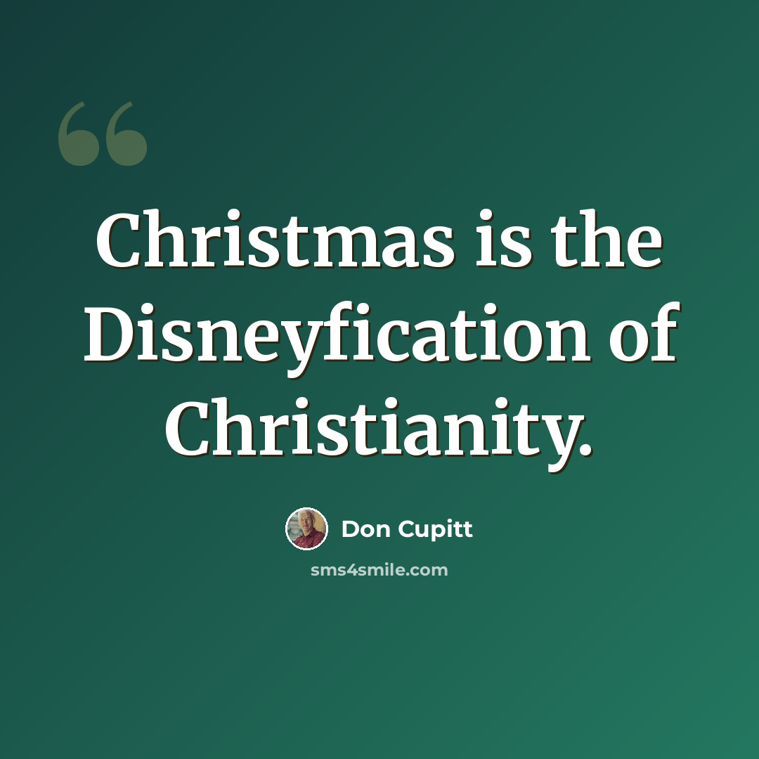 “Christmas is the Disneyfication of Christianity.” quote by Don Cupitt