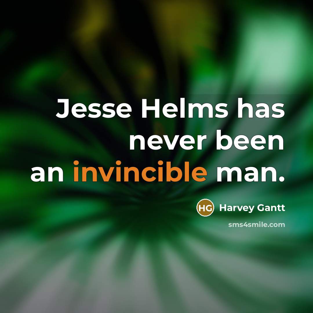 “Jesse Helms has never been an invincible man.” quote by Harvey Gantt