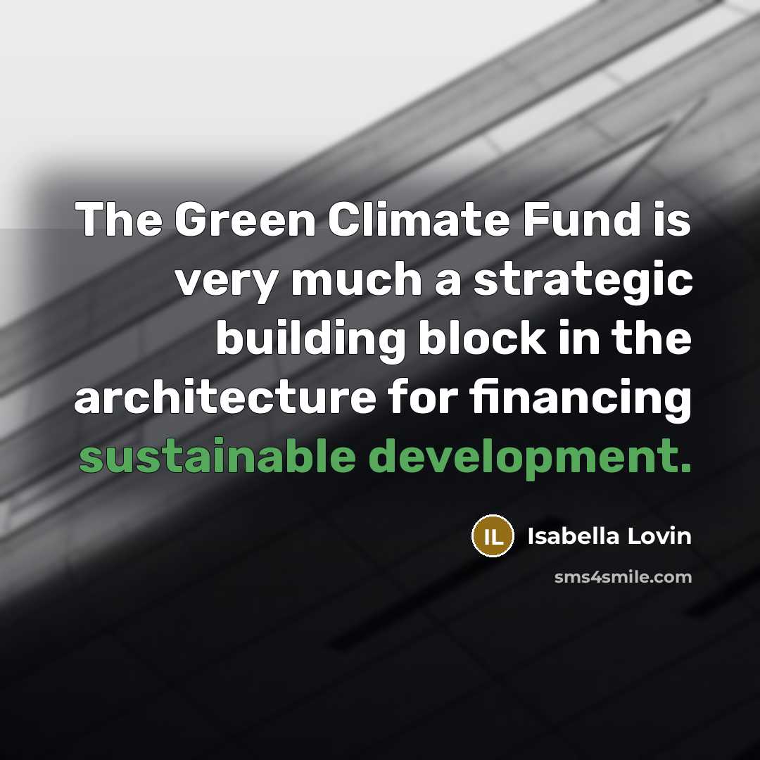 “The Green Climate Fund is very much a strategic building block in the architecture for financing sustainable development.” quote by Isabella Lovin