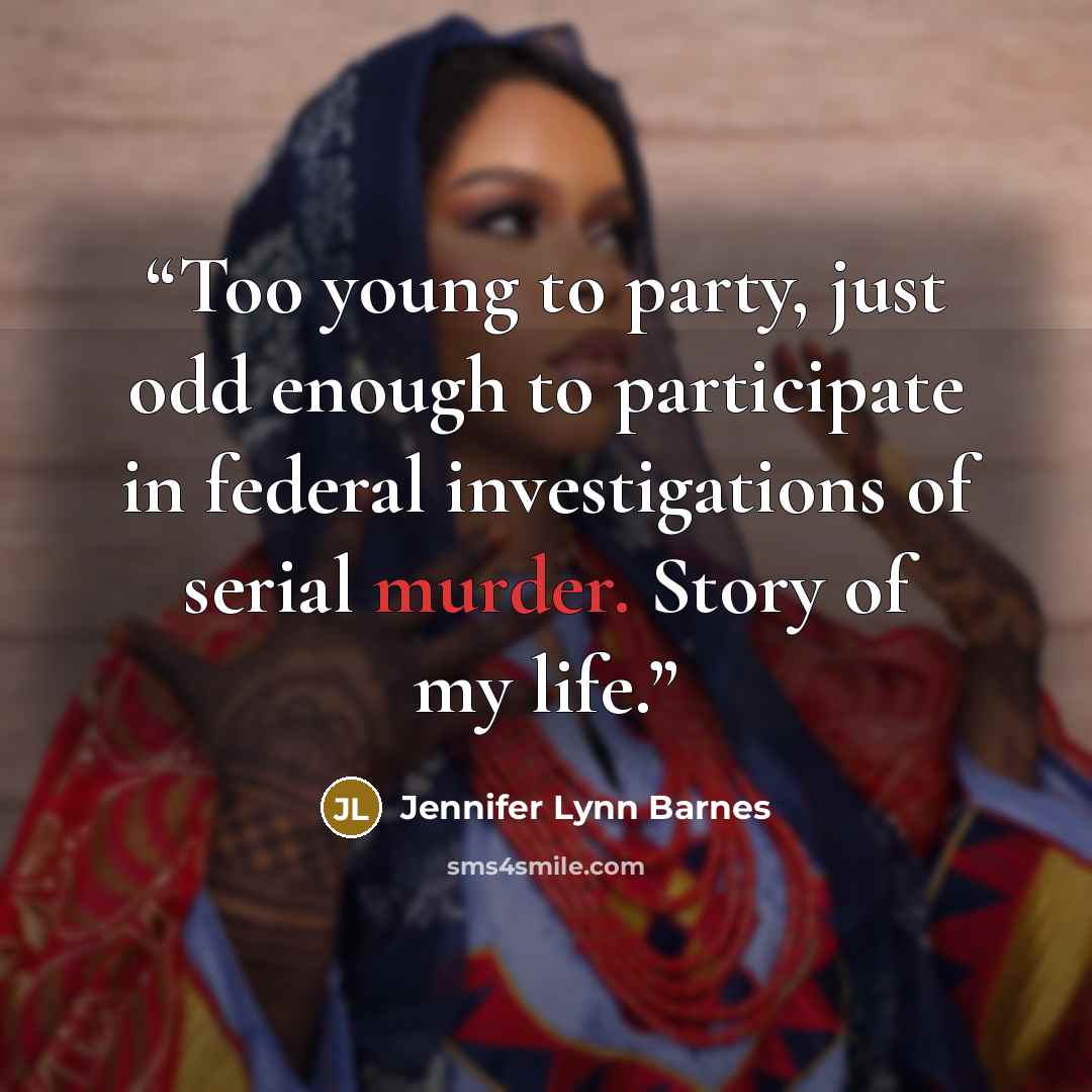 “Too young to party, just odd enough to participate in federal investigations of serial murder. Story of my life.” quote by Jennifer Lynn Barnes