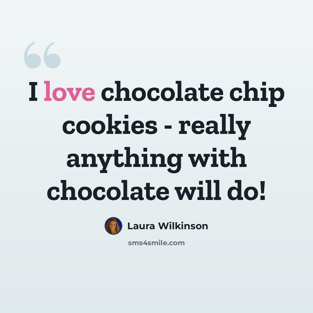 “I love chocolate chip cookies - really anything with chocolate will do!” quote by Laura Wilkinson