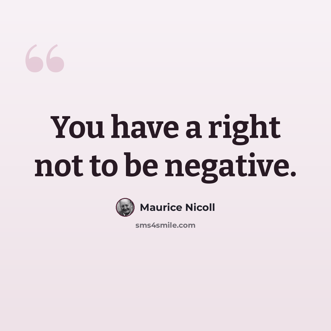 “You have a right not to be negative.” quote by Maurice Nicoll