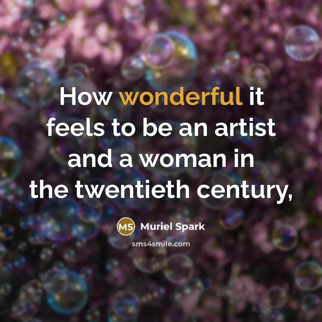 “How wonderful it feels to be an artist and a woman in the twentieth century,” quote by Muriel Spark