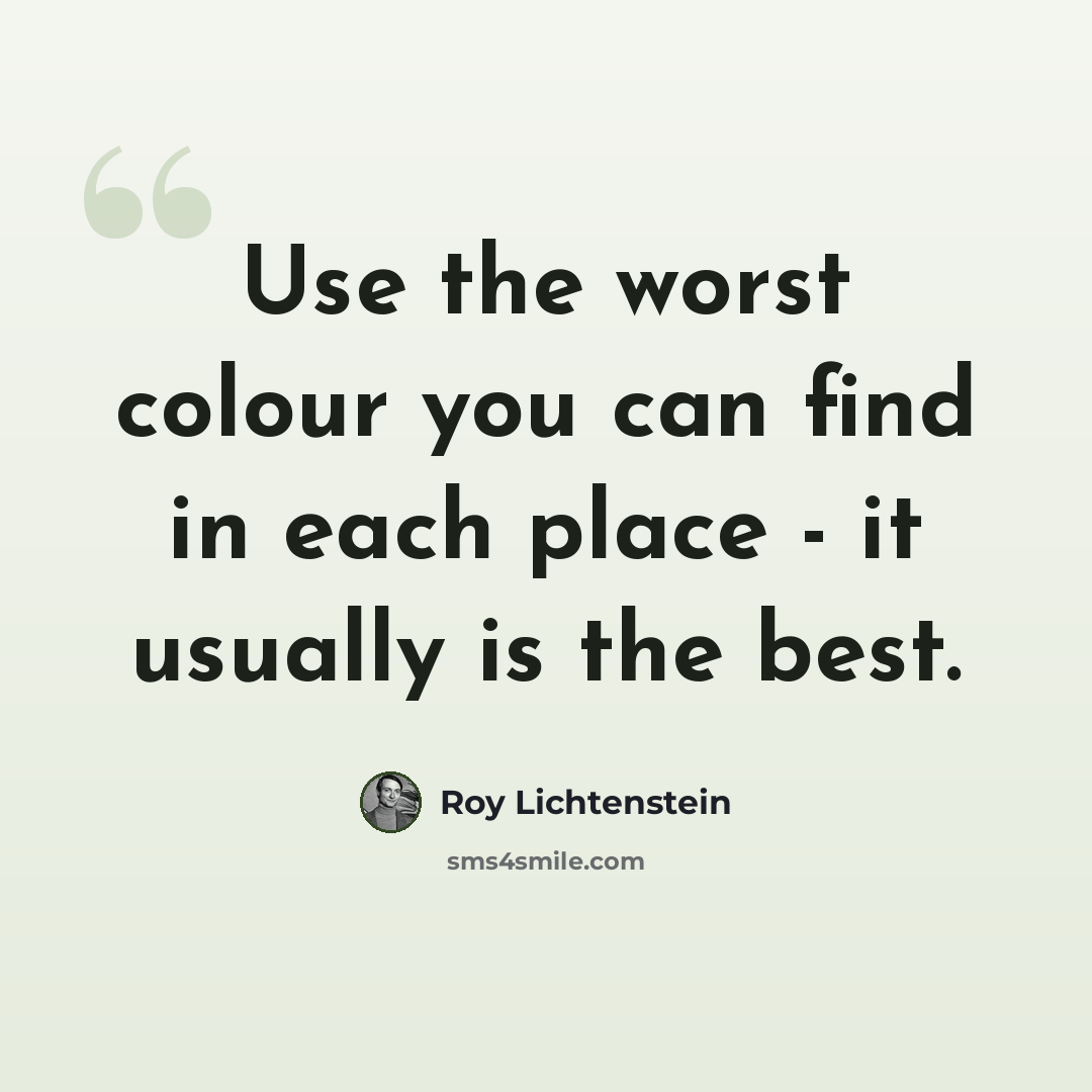 “Use the worst colour you can find in each place - it usually is the best.” quote by Roy Lichtenstein