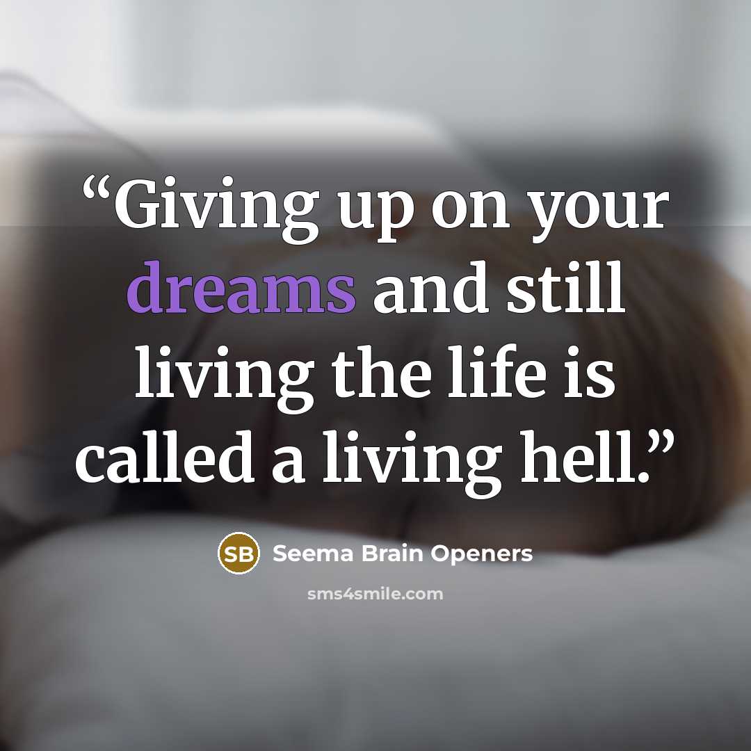 “Giving up on your dreams and still living the life is called a living hell.” quote by Seema Brain Openers
