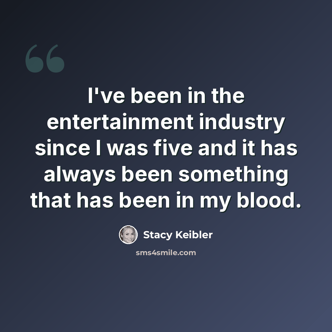 “I've been in the entertainment industry since I was five and it has always been something that has been in my blood.” quote by Stacy Keibler