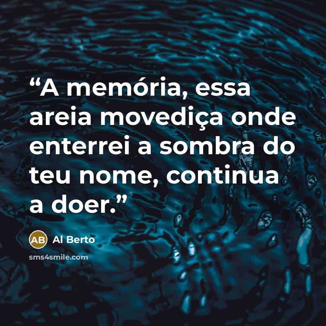 “A memória, essa areia movediça onde enterrei a sombra do teu nome, continua a doer.” quote by Al Berto