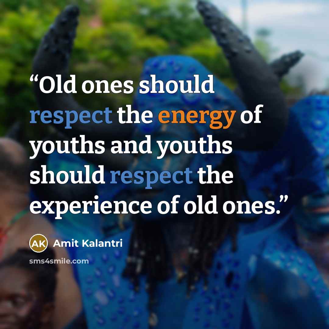 “Old ones should respect the energy of youths and youths should respect the experience of old ones.” quote by Amit Kalantri