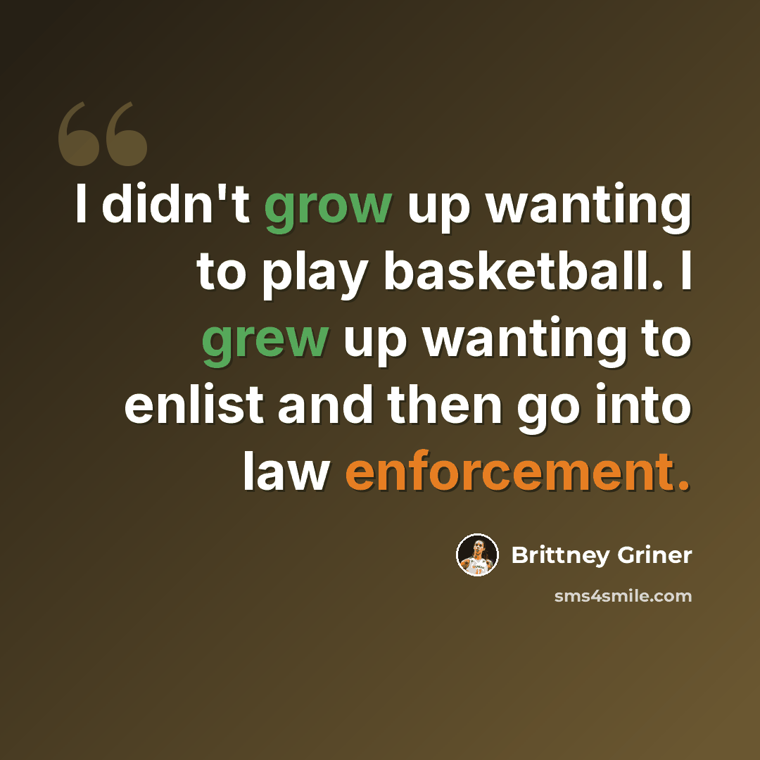 “I didn't grow up wanting to play basketball. I grew up wanting to enlist and then go into law enforcement.” quote by Brittney Griner