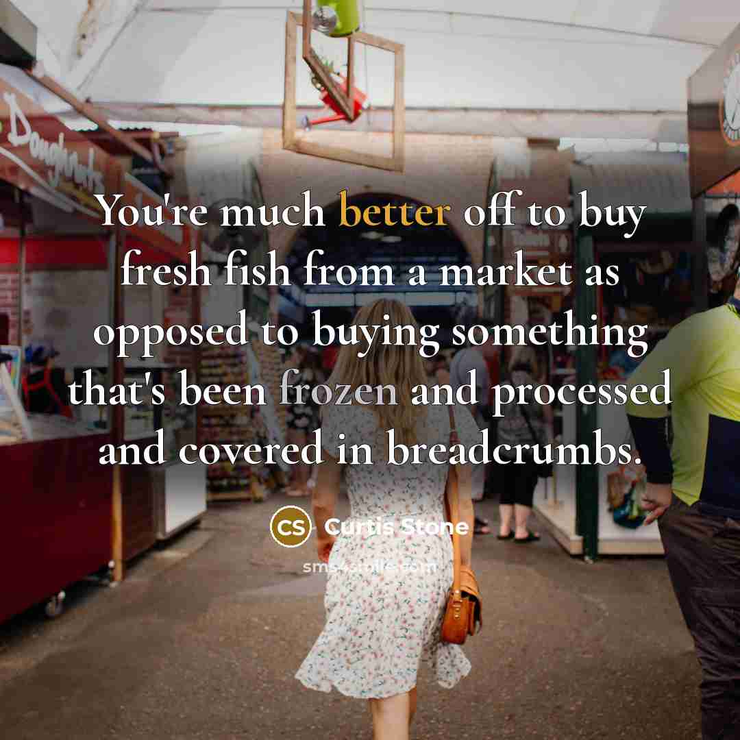 “You're much better off to buy fresh fish from a market as opposed to buying something that's been frozen and processed and covered in breadcrumbs.” quote by Curtis Stone