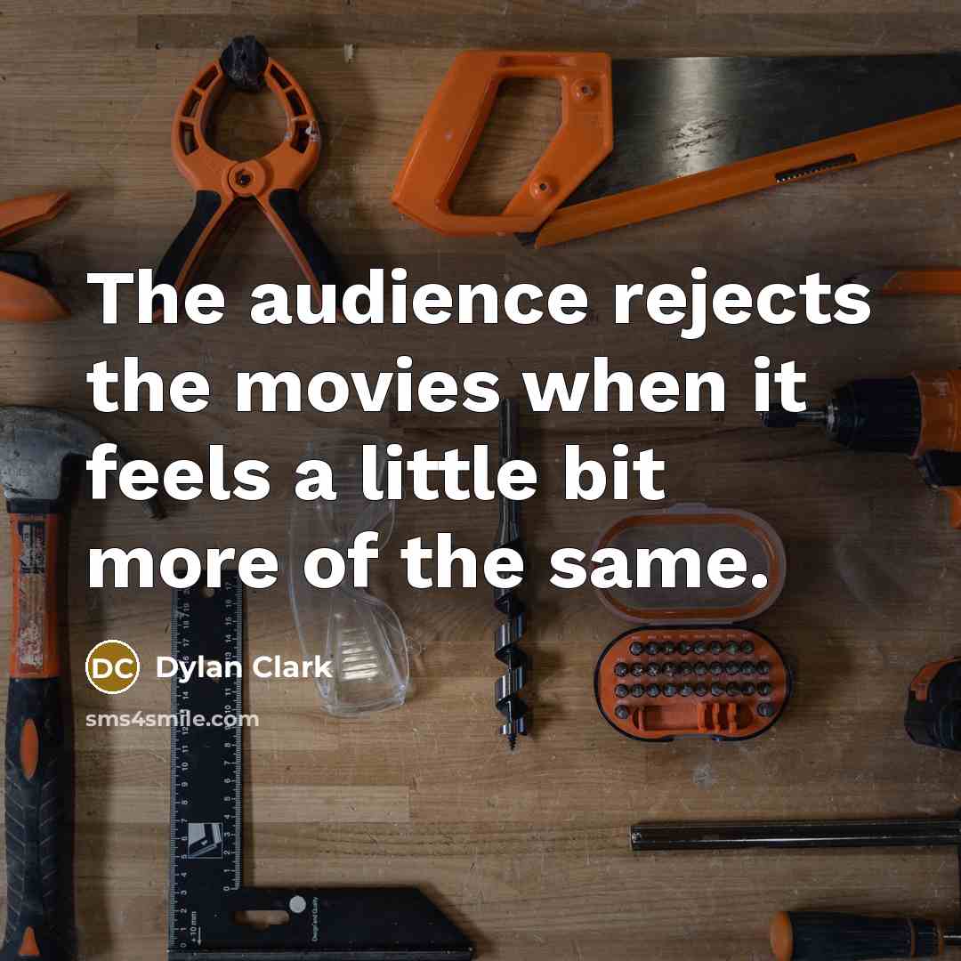 “The audience rejects the movies when it feels a little bit more of the same.” quote by Dylan Clark