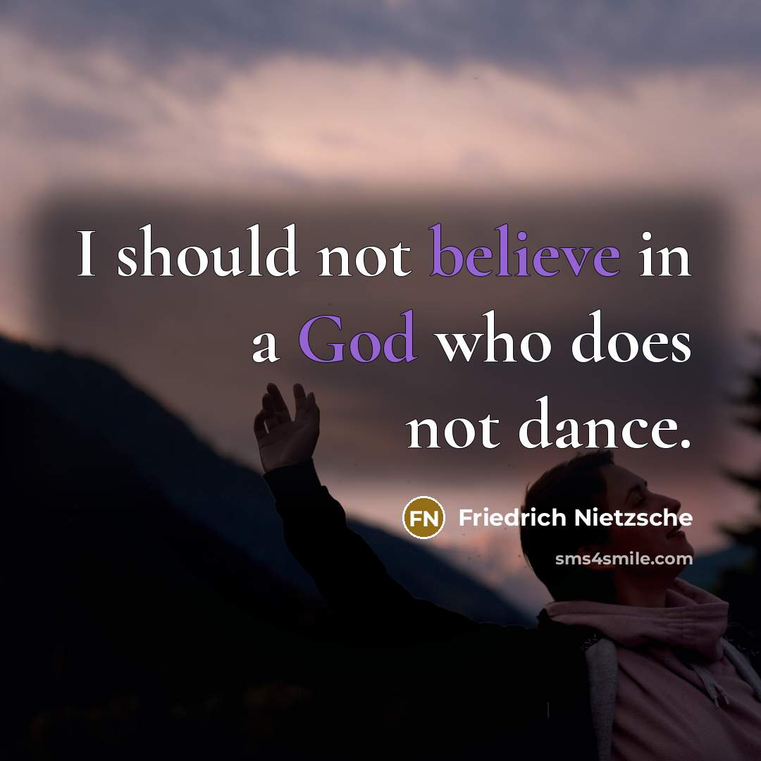 “I should not believe in a God who does not dance.” quote by Friedrich Nietzsche