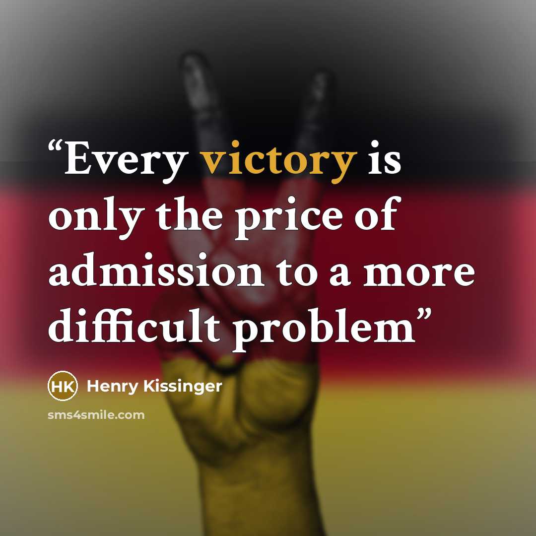 “Every victory is only the price of admission to a more difficult problem” quote by Henry Kissinger