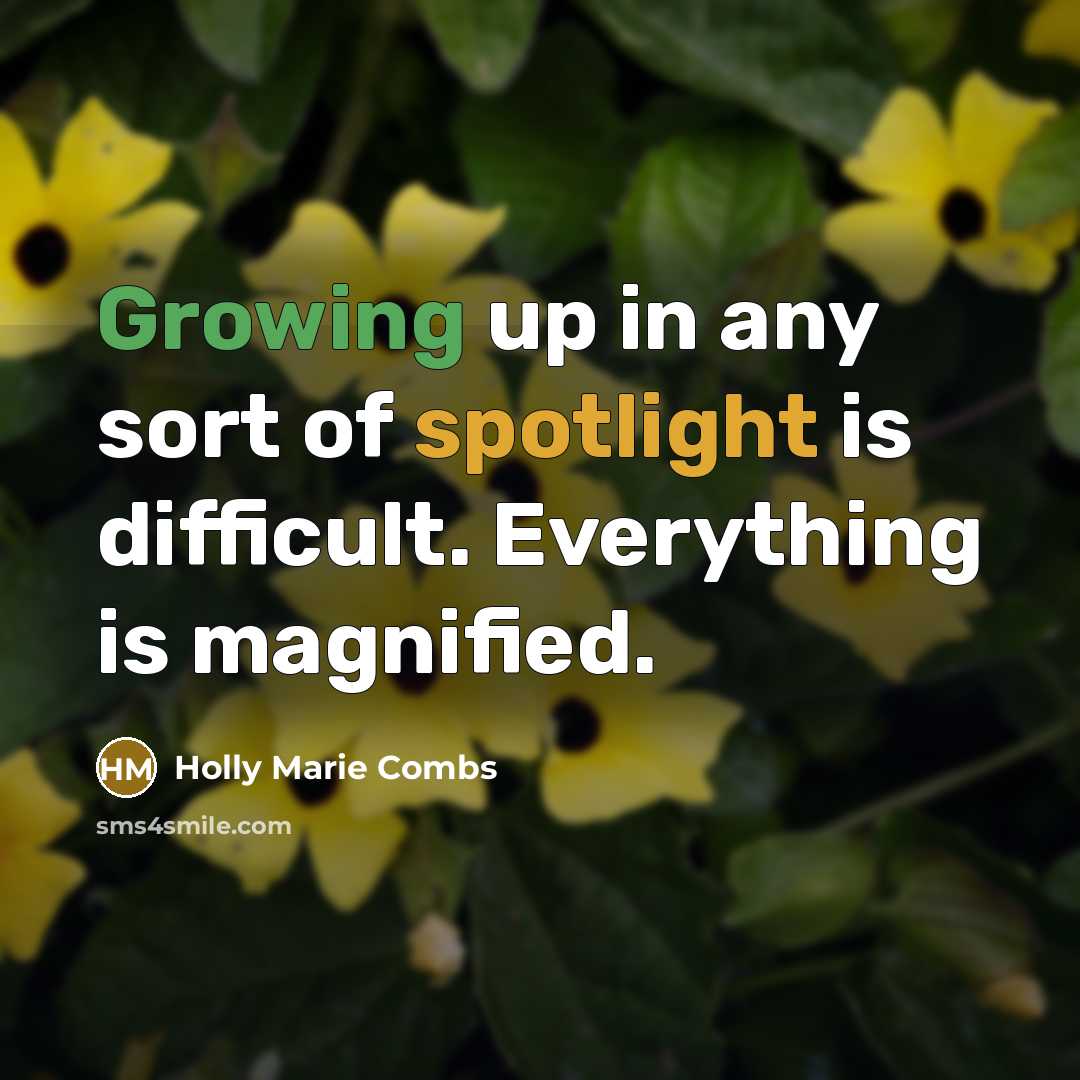 “Growing up in any sort of spotlight is difficult. Everything is magnified.” quote by Holly Marie Combs