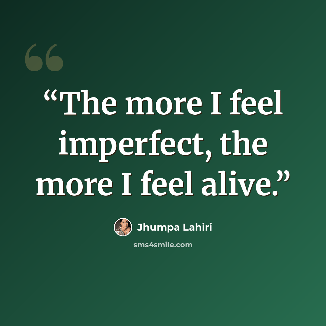 “The more I feel imperfect, the more I feel alive.” quote by Jhumpa Lahiri