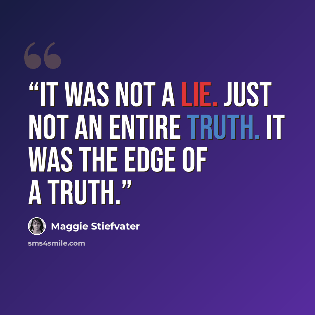 “It was not a lie. Just not an entire truth. It was the edge of a truth.” quote by Maggie Stiefvater