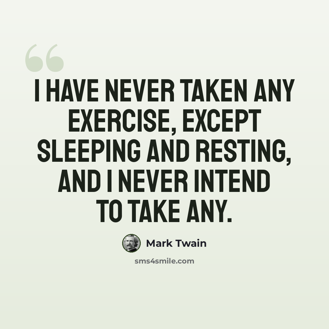 “I have never taken any exercise, except sleeping and resting, and I never intend to take any.” quote by Mark Twain