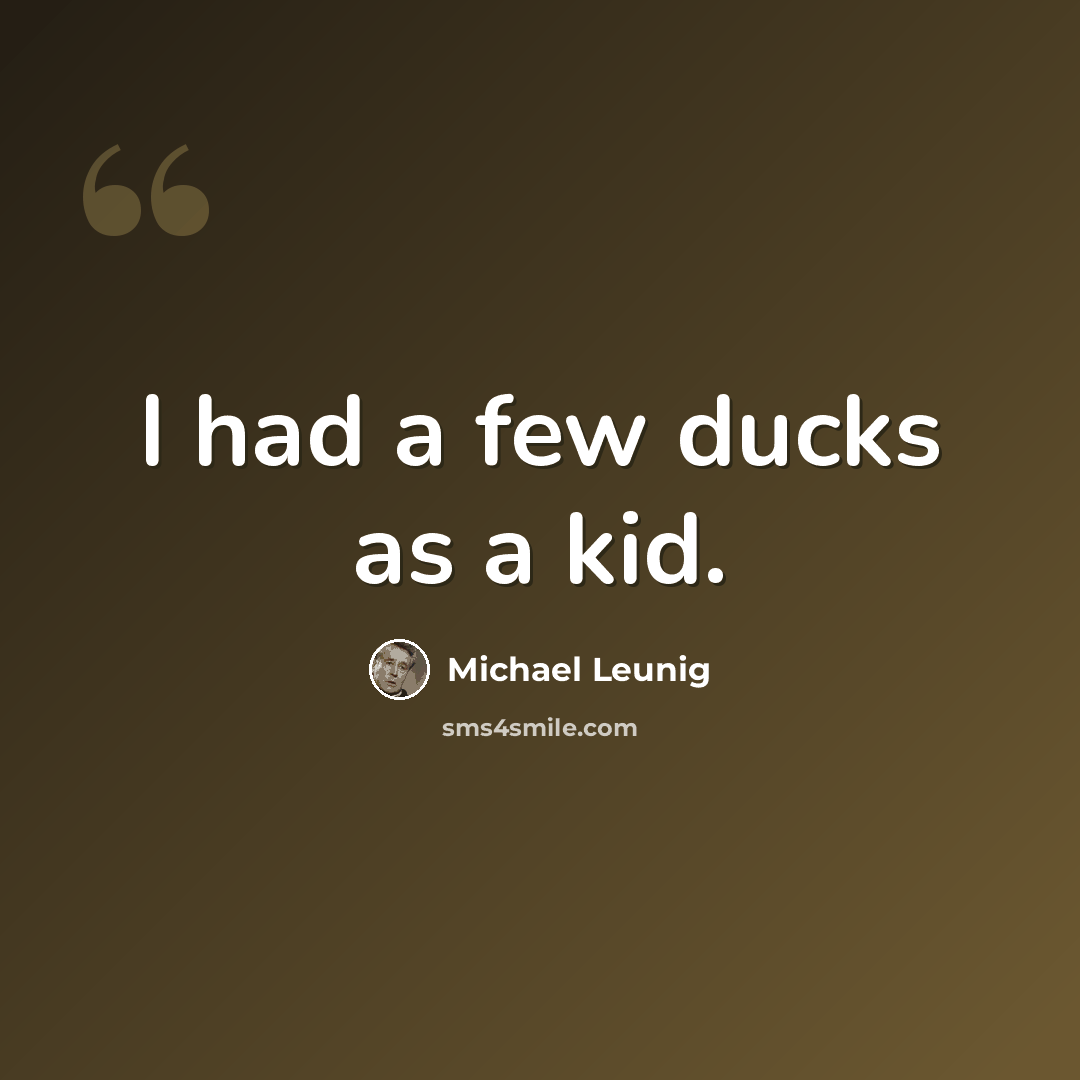 “I had a few ducks as a kid.” quote by Michael Leunig