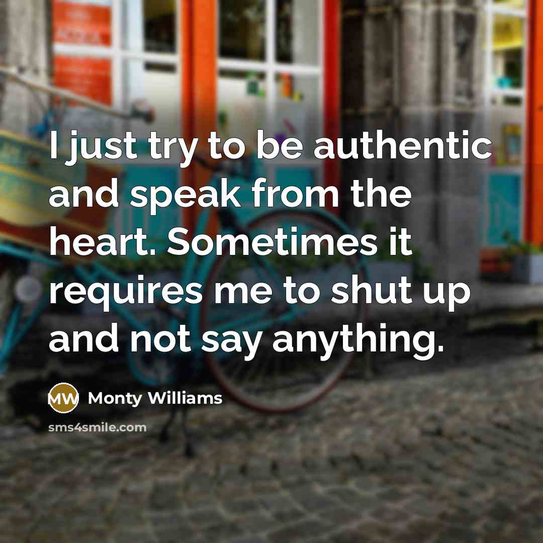 “I just try to be authentic and speak from the heart. Sometimes it requires me to shut up and not say anything.” quote by Monty Williams