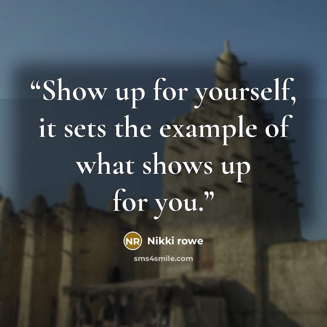 “Show up for yourself, it sets the example of what shows up for you.” quote by Nikki rowe