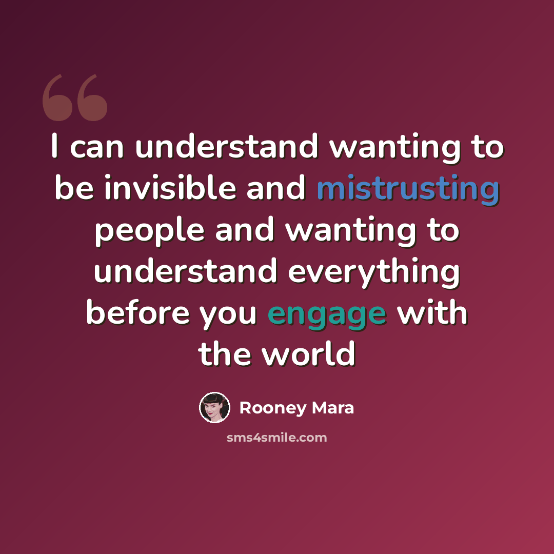 “I can understand wanting to be invisible and mistrusting people and wanting to understand everything before you engage with the world” quote by Rooney Mara