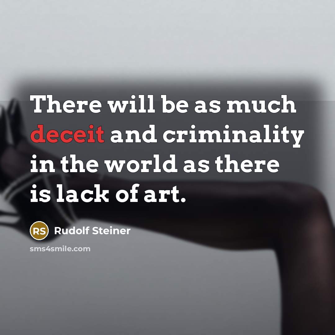 “There will be as much deceit and criminality in the world as there is lack of art.” quote by Rudolf Steiner