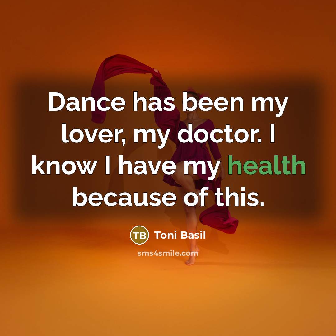 “Dance has been my lover, my doctor. I know I have my health because of this.” quote by Toni Basil