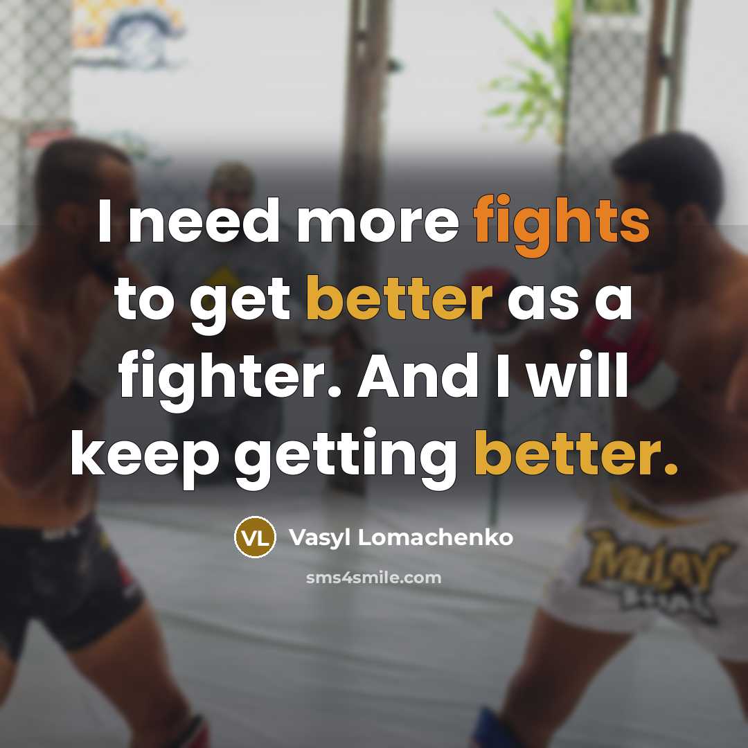“I need more fights to get better as a fighter. And I will keep getting better.” quote by Vasyl Lomachenko