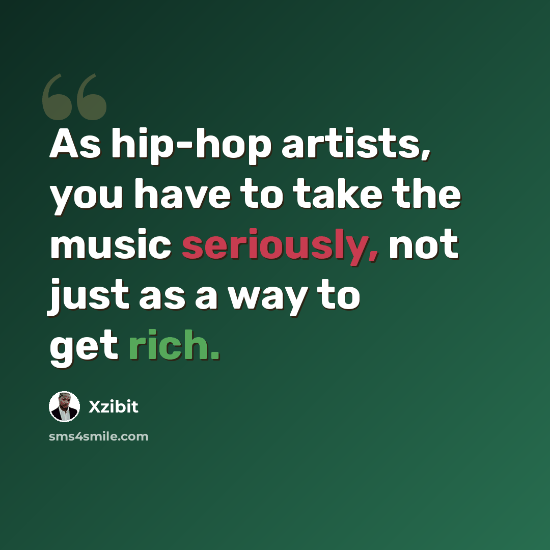 “As hip-hop artists, you have to take the music seriously, not just as a way to get rich.” quote by Xzibit